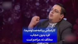 کارشناس برنامه صداوسیما: فرد بدون حجاب، مخالف نه، مزاحم است