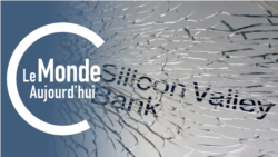 Le Monde Aujourd’hui : la faillite de la Silicon Valley Bank